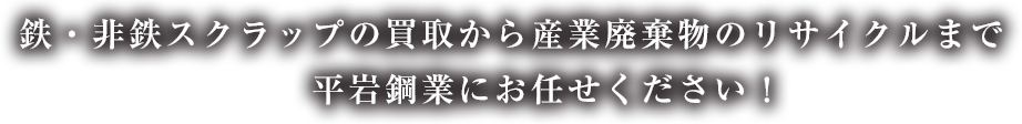 鉄・非鉄スクラップの買取から産業廃棄物のリサイクルまで平岩鋼業にお任せください！